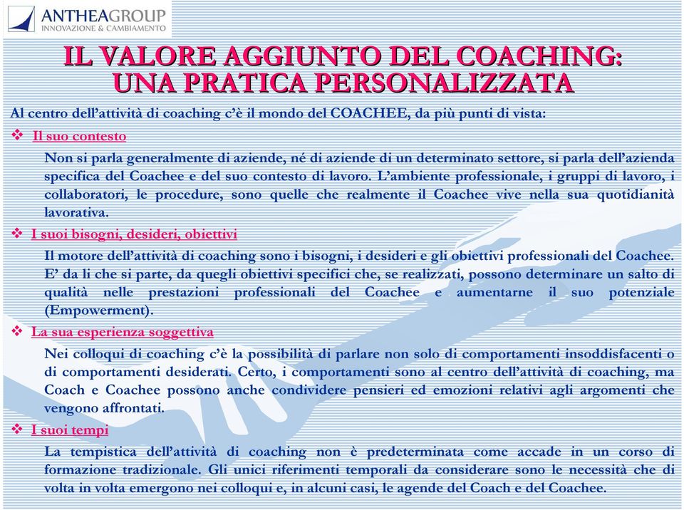 L ambiente professionale, i gruppi di lavoro, i collaboratori, le procedure, sono quelle che realmente il Coachee vive nella sua quotidianità lavorativa.