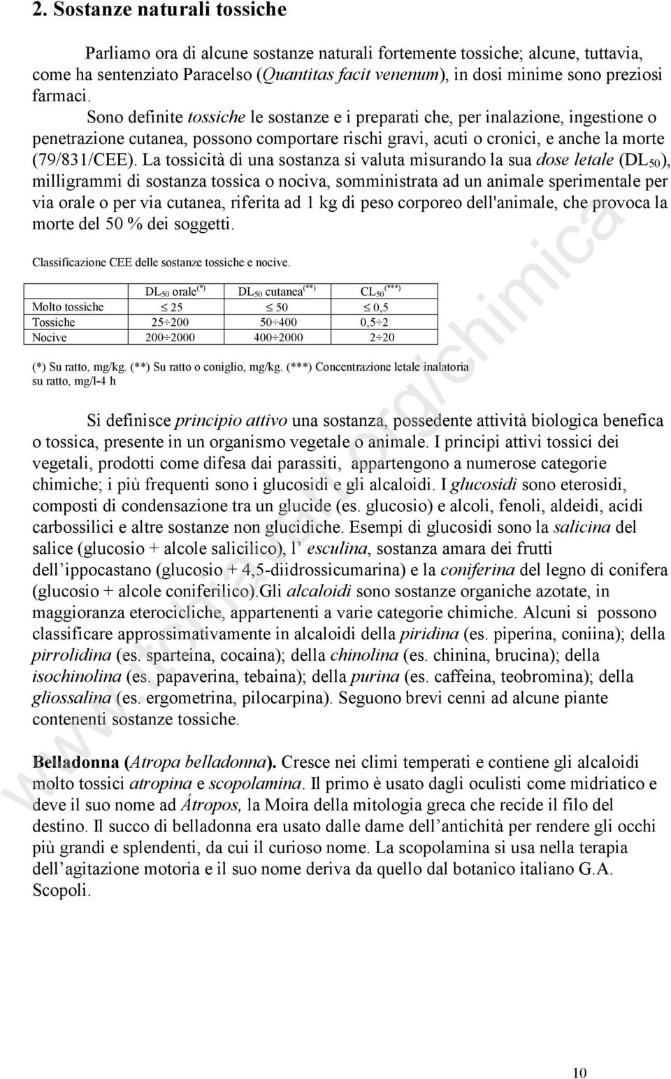 La tossicità di una sostanza si valuta misurando la sua dose letale (DL 50 ), milligrammi di sostanza tossica o nociva, somministrata ad un animale sperimentale per via orale o per via cutanea,