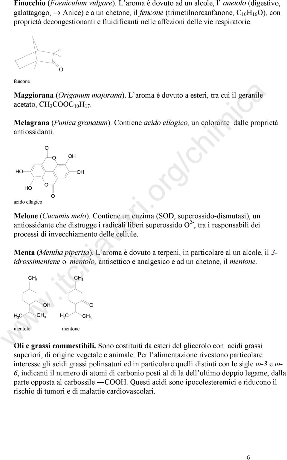 delle vie respiratorie. fencone Maggiorana (riganum majorana). L aroma è dovuto a esteri, tra cui il geranile acetato, CC 10 17. Melagrana (Punica granatum).