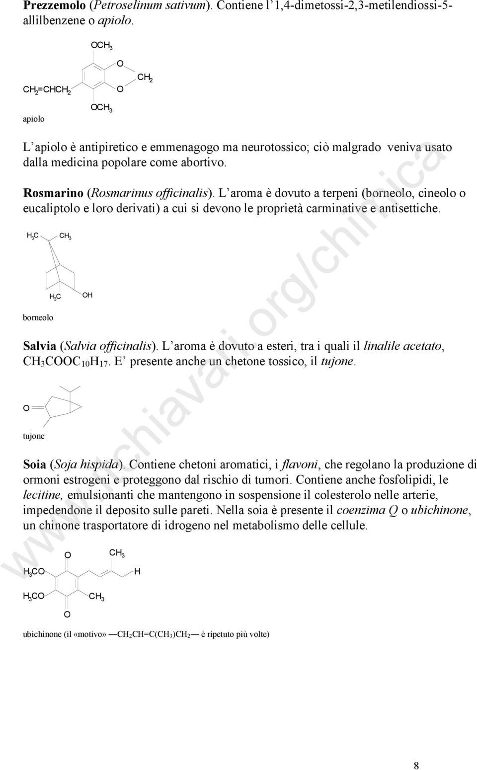 L aroma è dovuto a terpeni (borneolo, cineolo o eucaliptolo e loro derivati) a cui si devono le proprietà carminative e antisettiche. 3 C borneolo 3 C Salvia (Salvia officinalis).