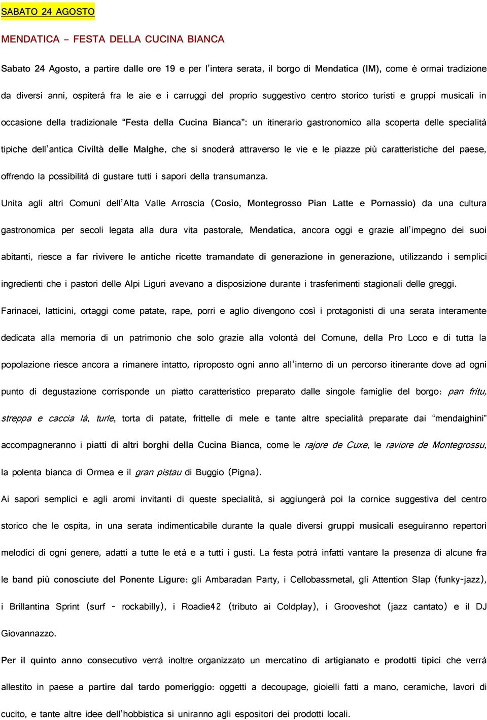 specialità tipiche dell antica Civiltà delle Malghe, che si snoderà attraverso le vie e le piazze più caratteristiche del paese, offrendo la possibilità di gustare tutti i sapori della transumanza.