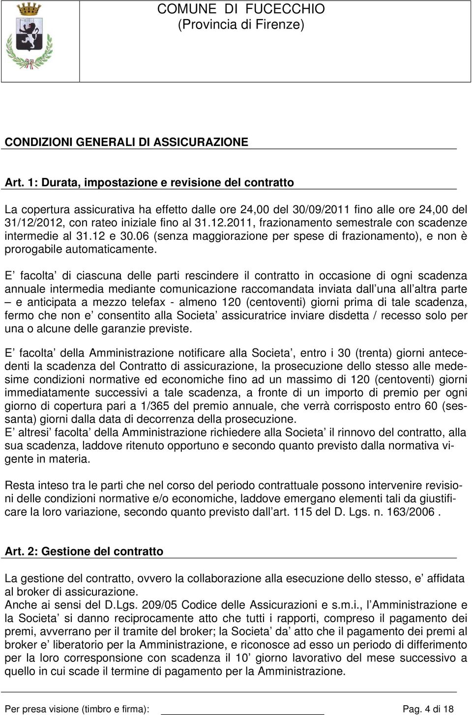 2012, con rateo iniziale fino al 31.12.2011, frazionamento semestrale con scadenze intermedie al 31.12 e 30.06 (senza maggiorazione per spese di frazionamento), e non è prorogabile automaticamente.