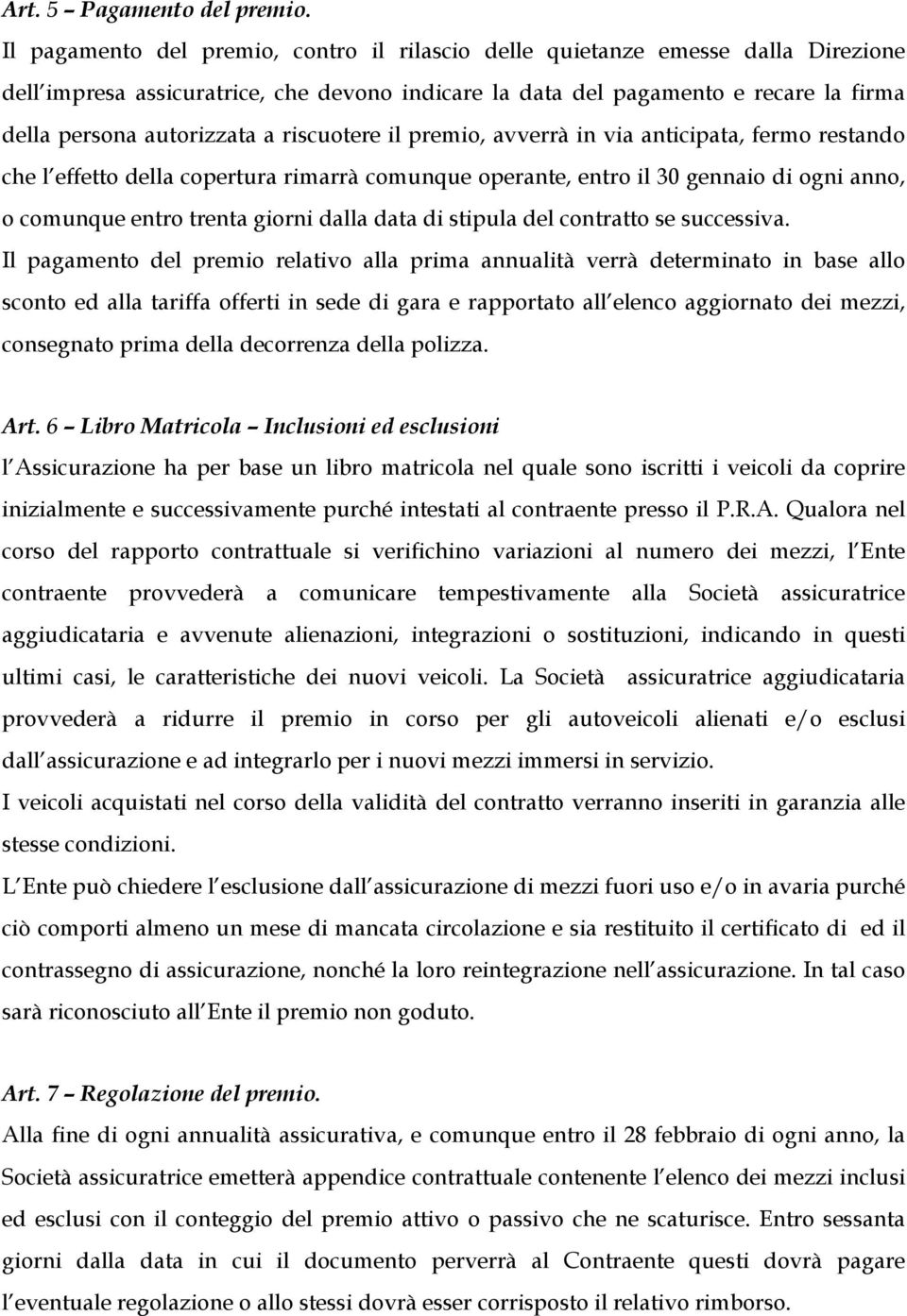 premo, avverrà n va antcpata, fermo restando che l effetto della copertura rmarrà comunque operante, entro l 30 gennao d ogn anno, o comunque entro trenta gorn dalla data d stpula del contratto se