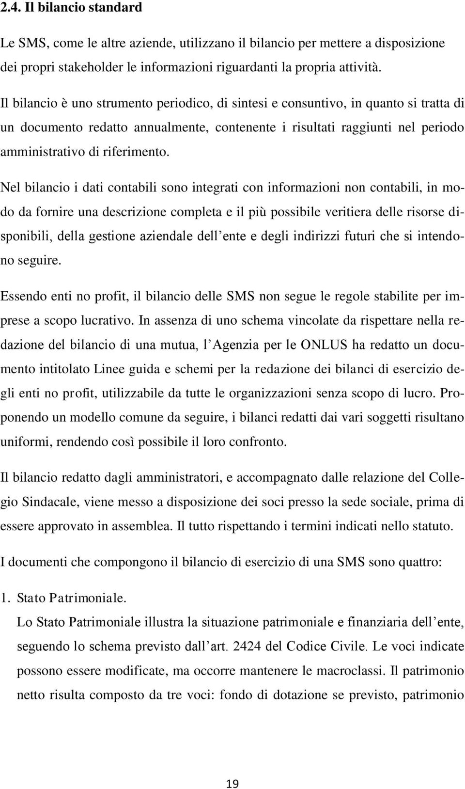 Nel bilancio i dati contabili sono integrati con informazioni non contabili, in modo da fornire una descrizione completa e il più possibile veritiera delle risorse disponibili, della gestione