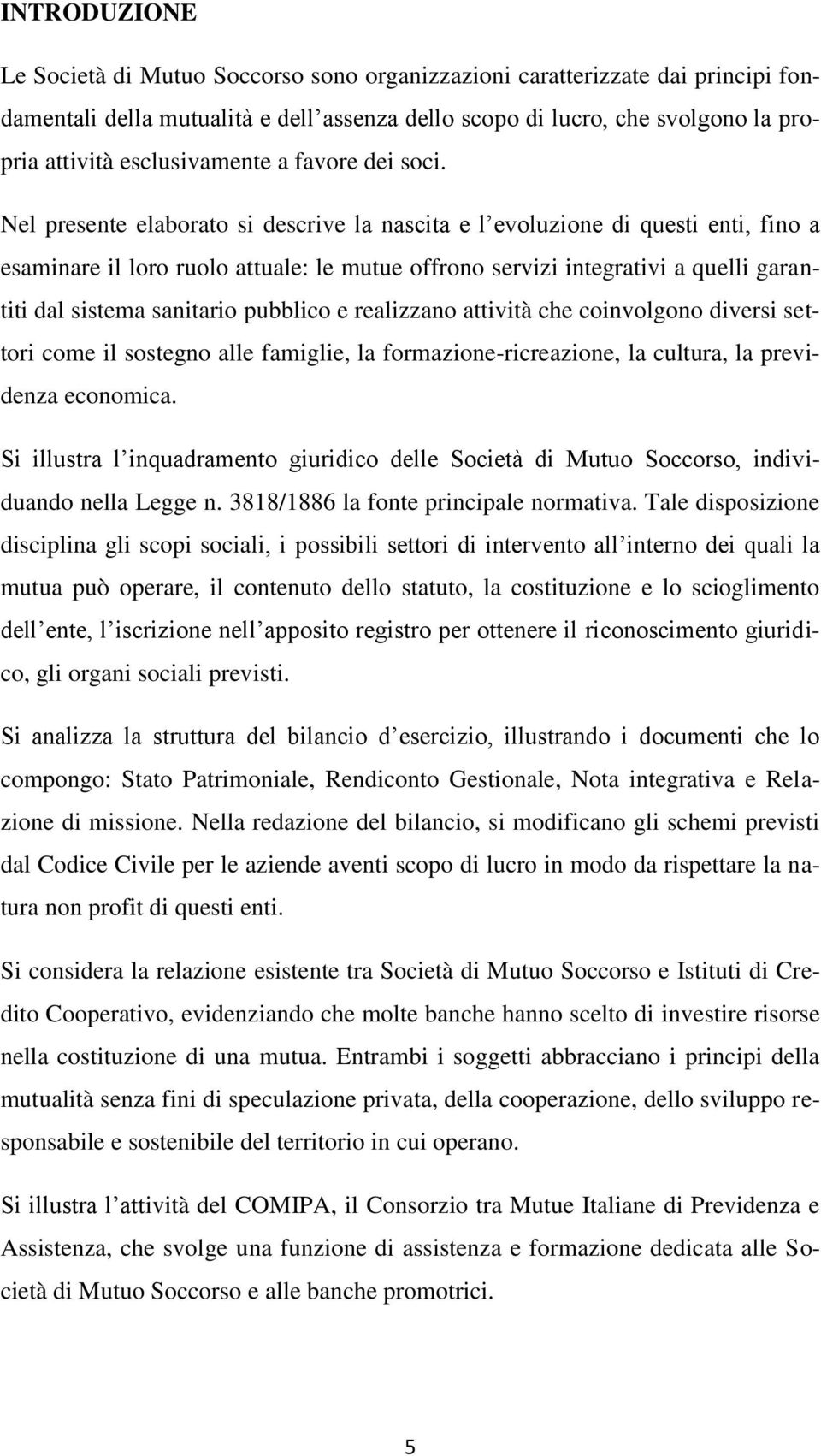 Nel presente elaborato si descrive la nascita e l evoluzione di questi enti, fino a esaminare il loro ruolo attuale: le mutue offrono servizi integrativi a quelli garantiti dal sistema sanitario