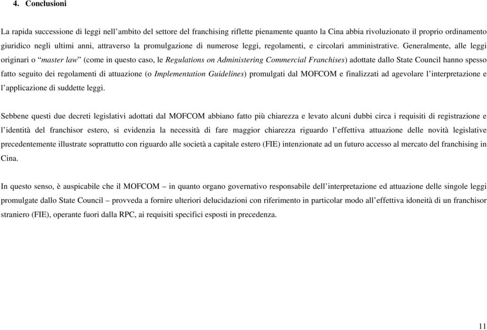 Generalmente, alle leggi originari o master law (come in questo caso, le Regulations on Administering Commercial Franchises) adottate dallo State Council hanno spesso fatto seguito dei regolamenti di