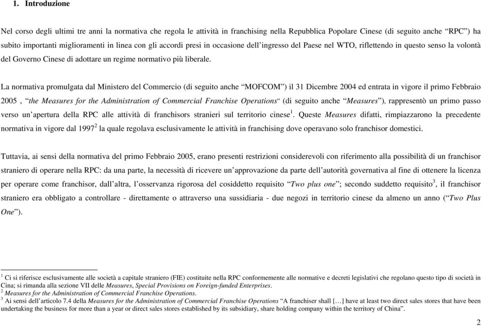 La normativa promulgata dal Ministero del Commercio (di seguito anche MOFCOM ) il 31 Dicembre 2004 ed entrata in vigore il primo Febbraio 2005, the Measures for the Administration of Commercial