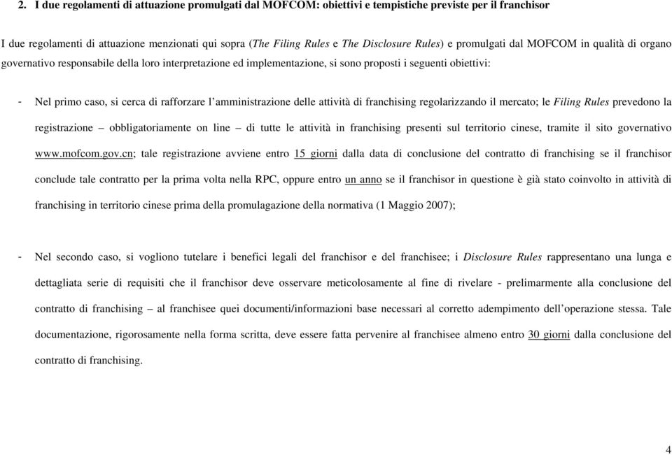 rafforzare l amministrazione delle attività di franchising regolarizzando il mercato; le Filing Rules prevedono la registrazione obbligatoriamente on line di tutte le attività in franchising presenti