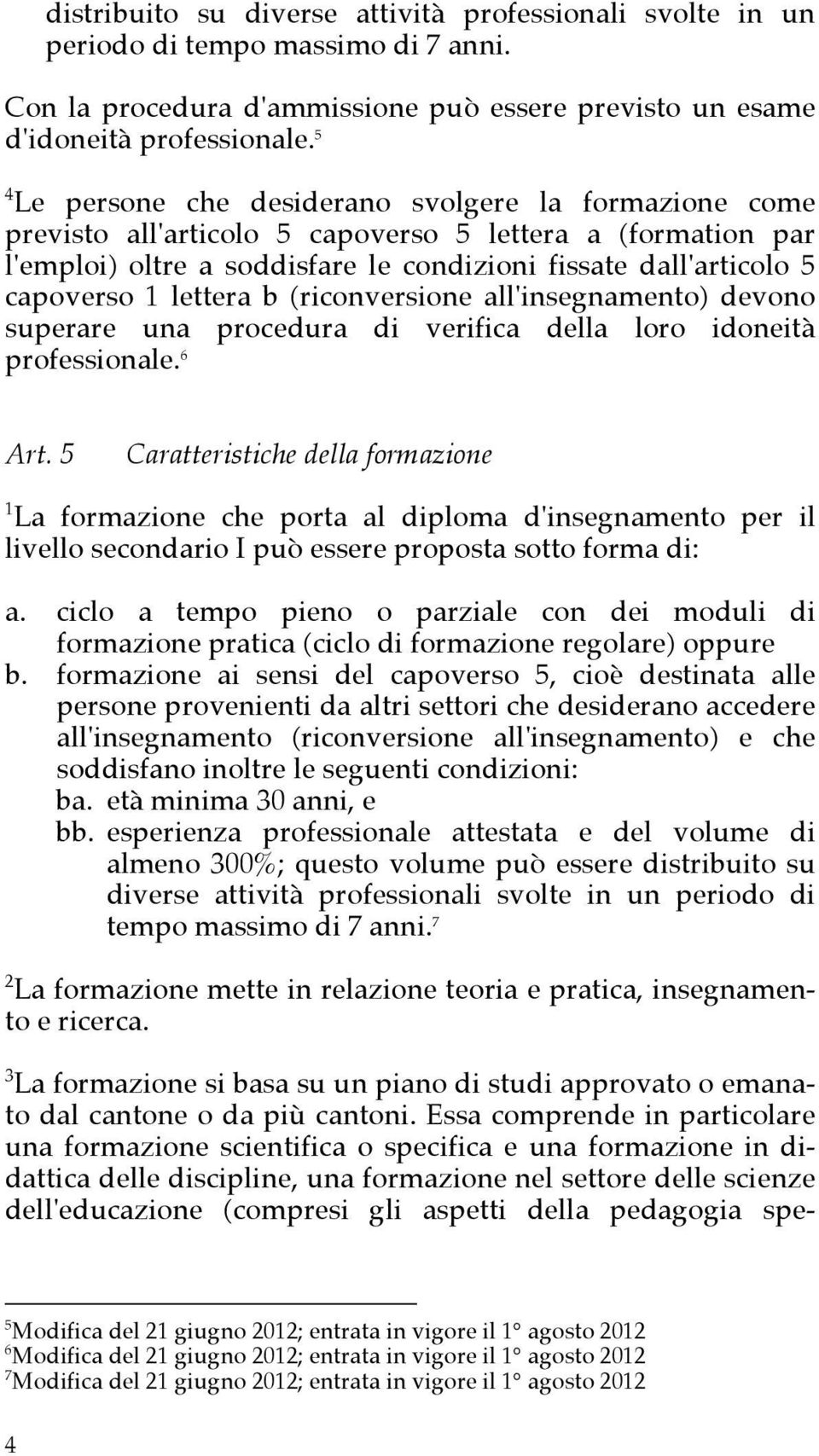 lettera b (riconversione all'insegnamento) devono superare una procedura di verifica della loro idoneità professionale. 6 Art.