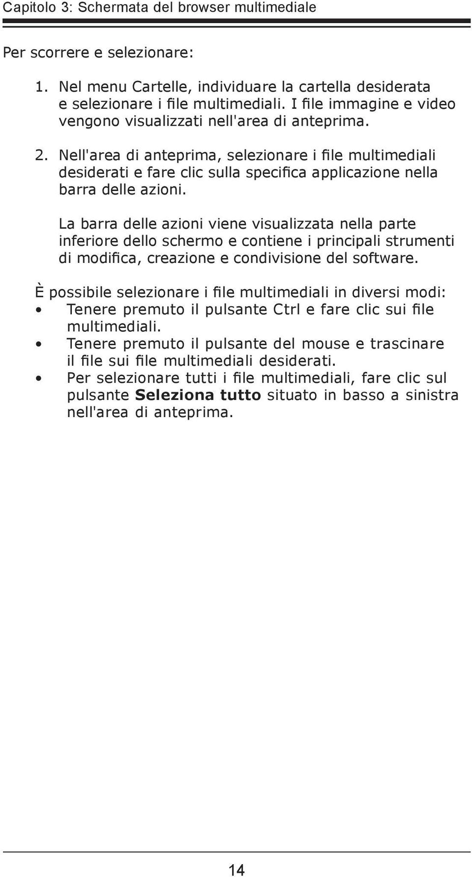 Nell'area di anteprima, selezionare i file multimediali desiderati e fare clic sulla specifica applicazione nella barra delle azioni.