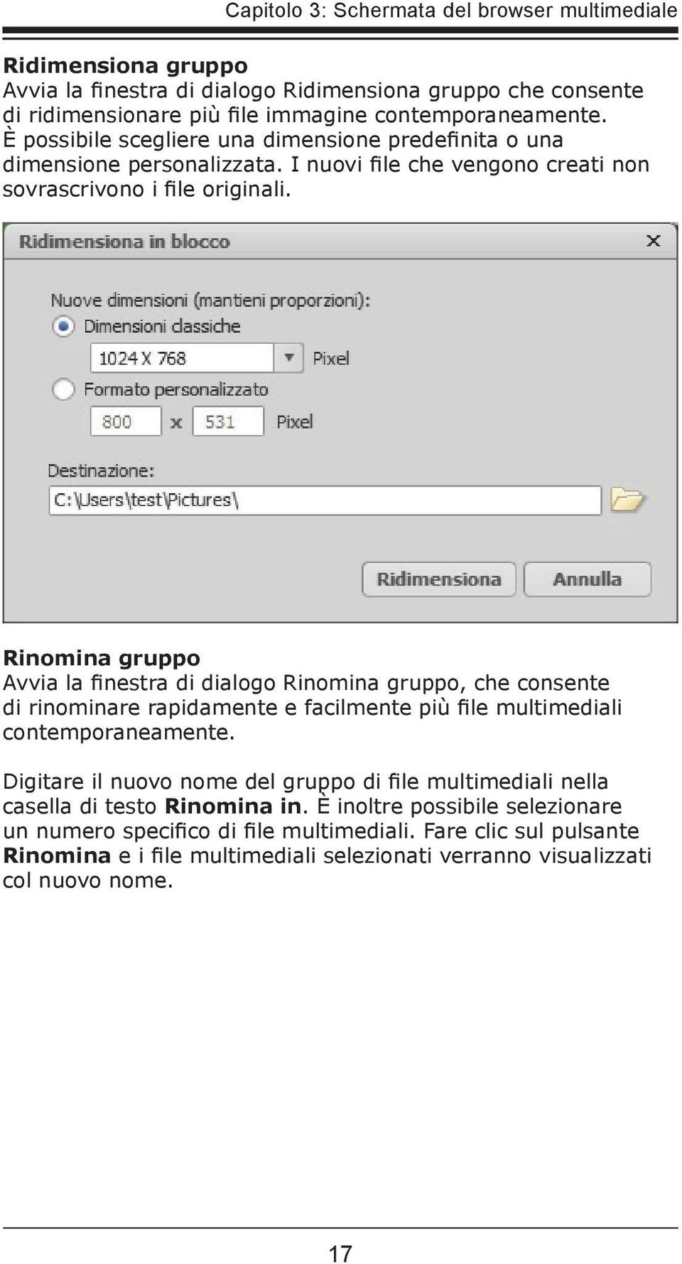 Rinomina gruppo Avvia la finestra di dialogo Rinomina gruppo, che consente di rinominare rapidamente e facilmente più file multimediali contemporaneamente.