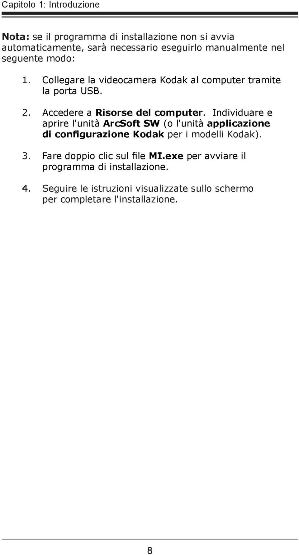 Individuare e aprire l'unità ArcSoft SW (o l'unità applicazione di configurazione Kodak per i modelli Kodak). 3.