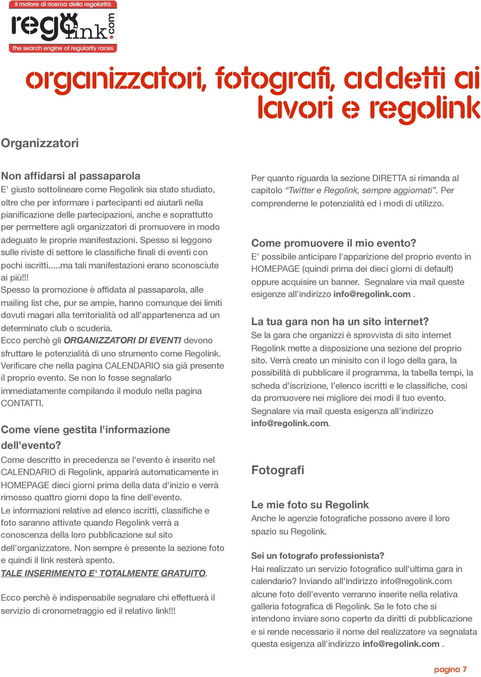 Spesso si leggono sulle riviste di settore le classifiche finali di eventi con pochi iscritti...ma tali manifestazioni erano sconosciute ai più!