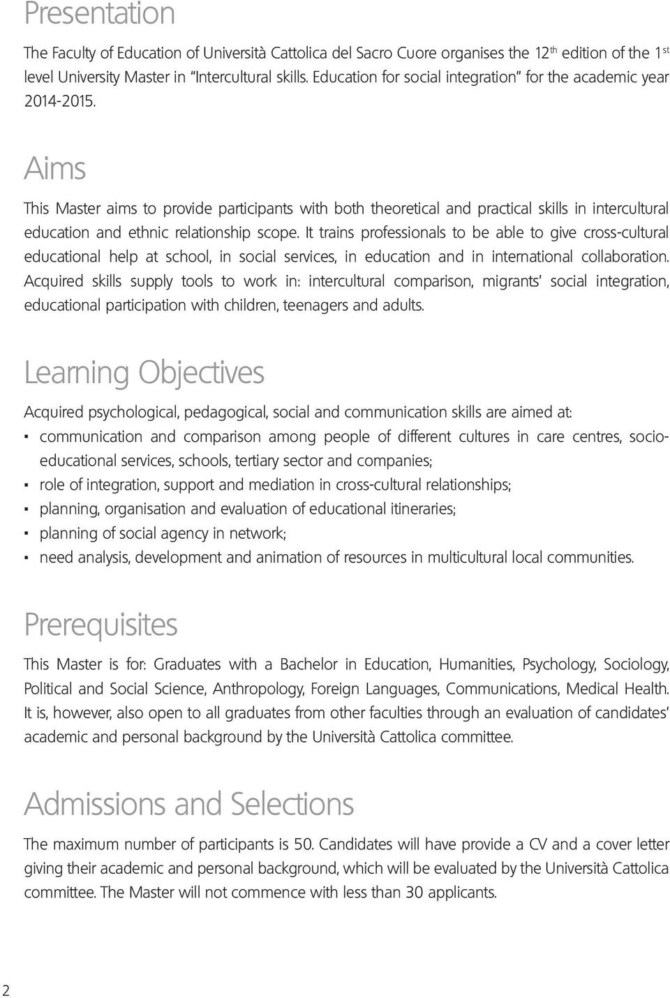 Aims This Master aims to provide participants with both theoretical and practical skills in intercultural education and ethnic relationship scope.