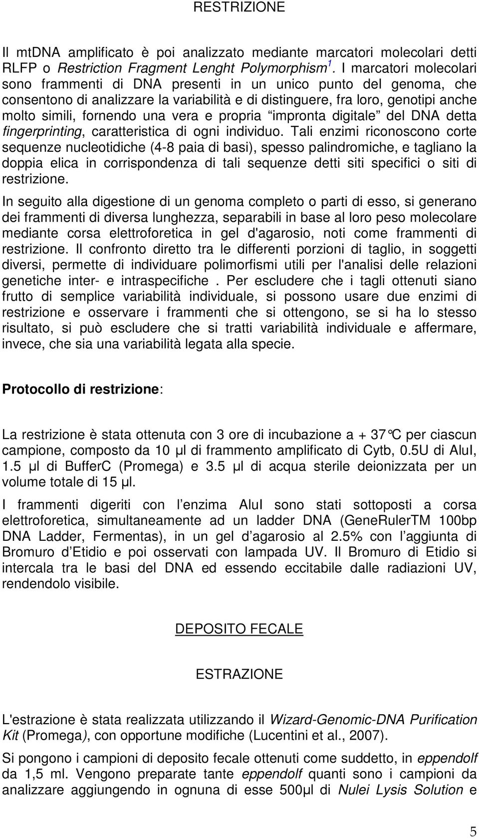 vera e propria impronta digitale del DNA detta fingerprinting, caratteristica di ogni individuo.