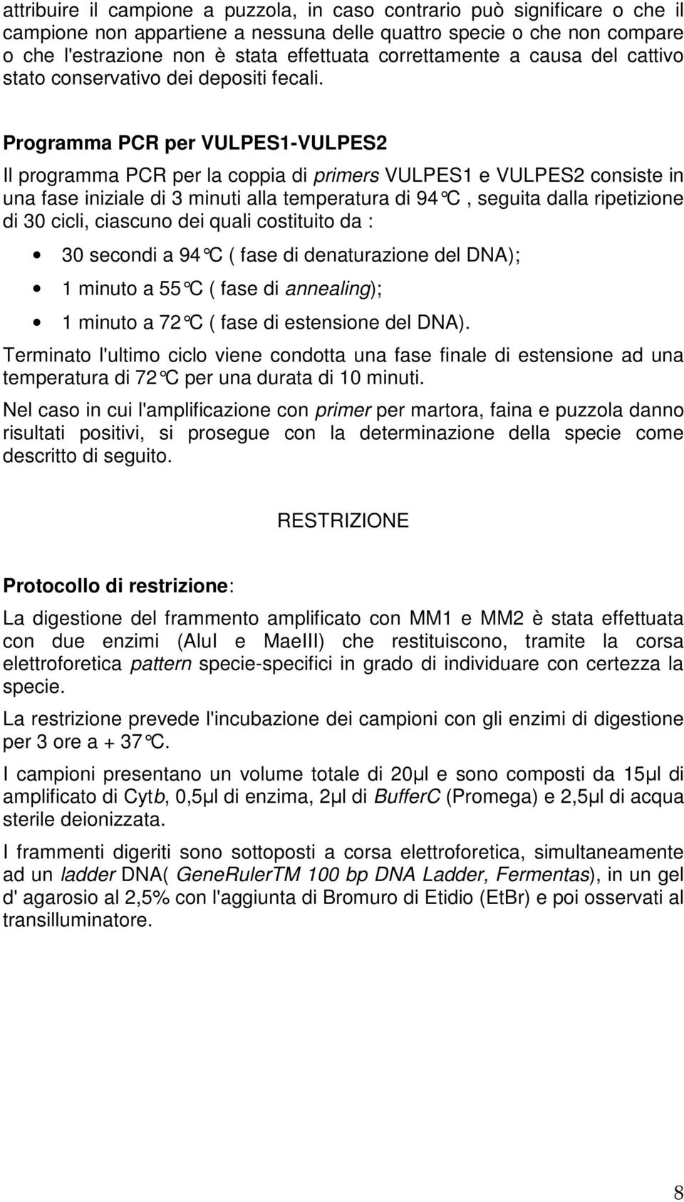 Programma PCR per VULPES1-VULPES2 Il programma PCR per la coppia di primers VULPES1 e VULPES2 consiste in una fase iniziale di 3 minuti alla temperatura di 94 C, seguita dalla ripetizione di 30