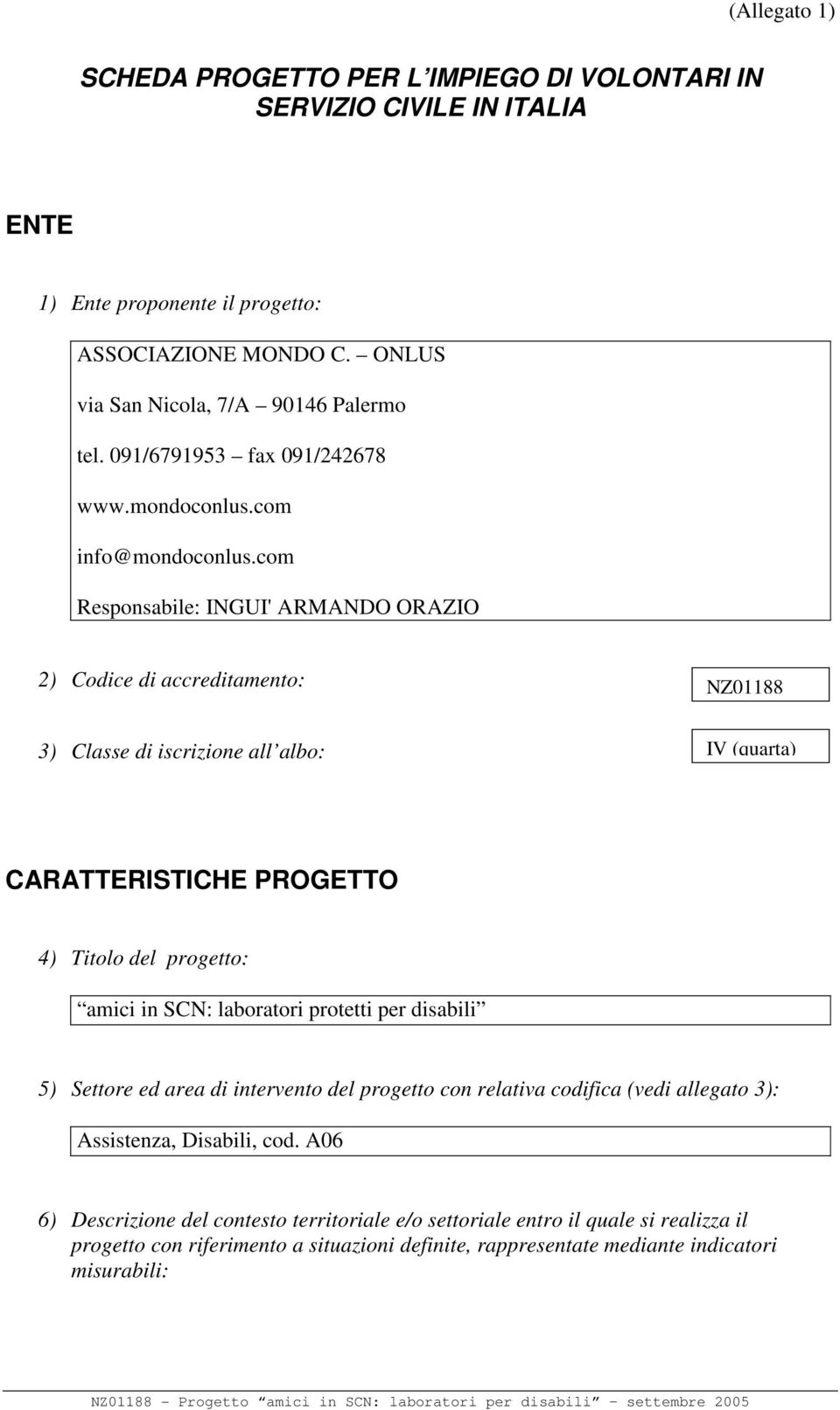 com Responsabile: INGUI' ARMANDO ORAZIO 2) Codice di accreditamento: NZ01188 3) Classe di iscrizione all albo: IV (quarta) CARATTERISTICHE PROGETTO 4) Titolo del progetto: amici in SCN: laboratori