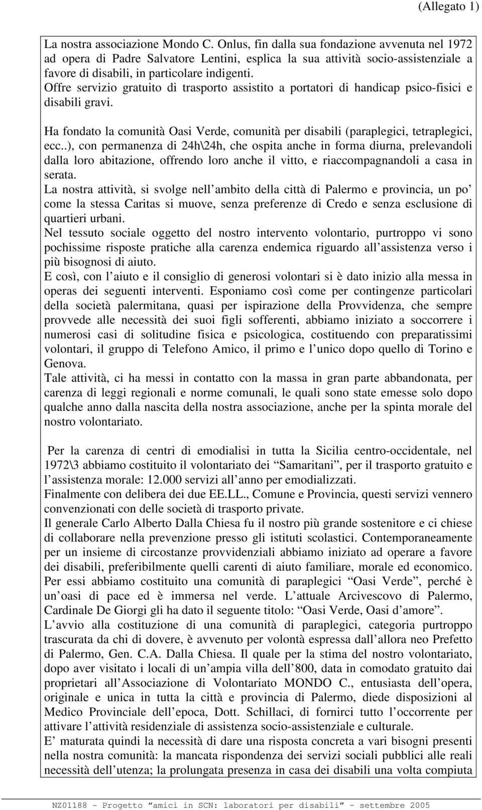 Offre servizio gratuito di trasporto assistito a portatori di handicap psico-fisici e disabili gravi. Ha fondato la comunità Oasi Verde, comunità per disabili (paraplegici, tetraplegici, ecc.