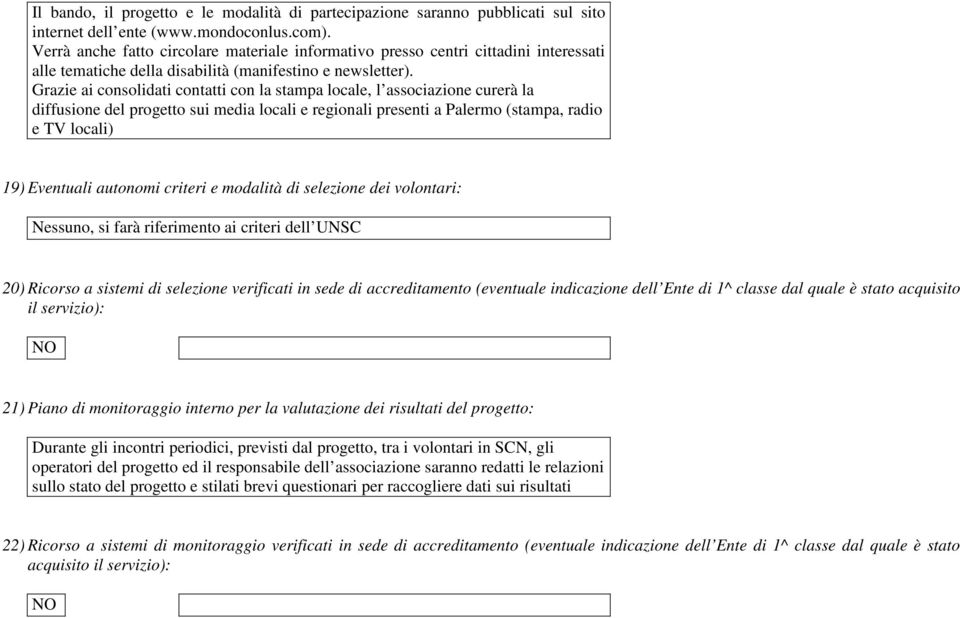 Grazie ai consolidati contatti con la stampa locale, l associazione curerà la diffusione del progetto sui media locali e regionali presenti a Palermo (stampa, radio e TV locali) 19) Eventuali