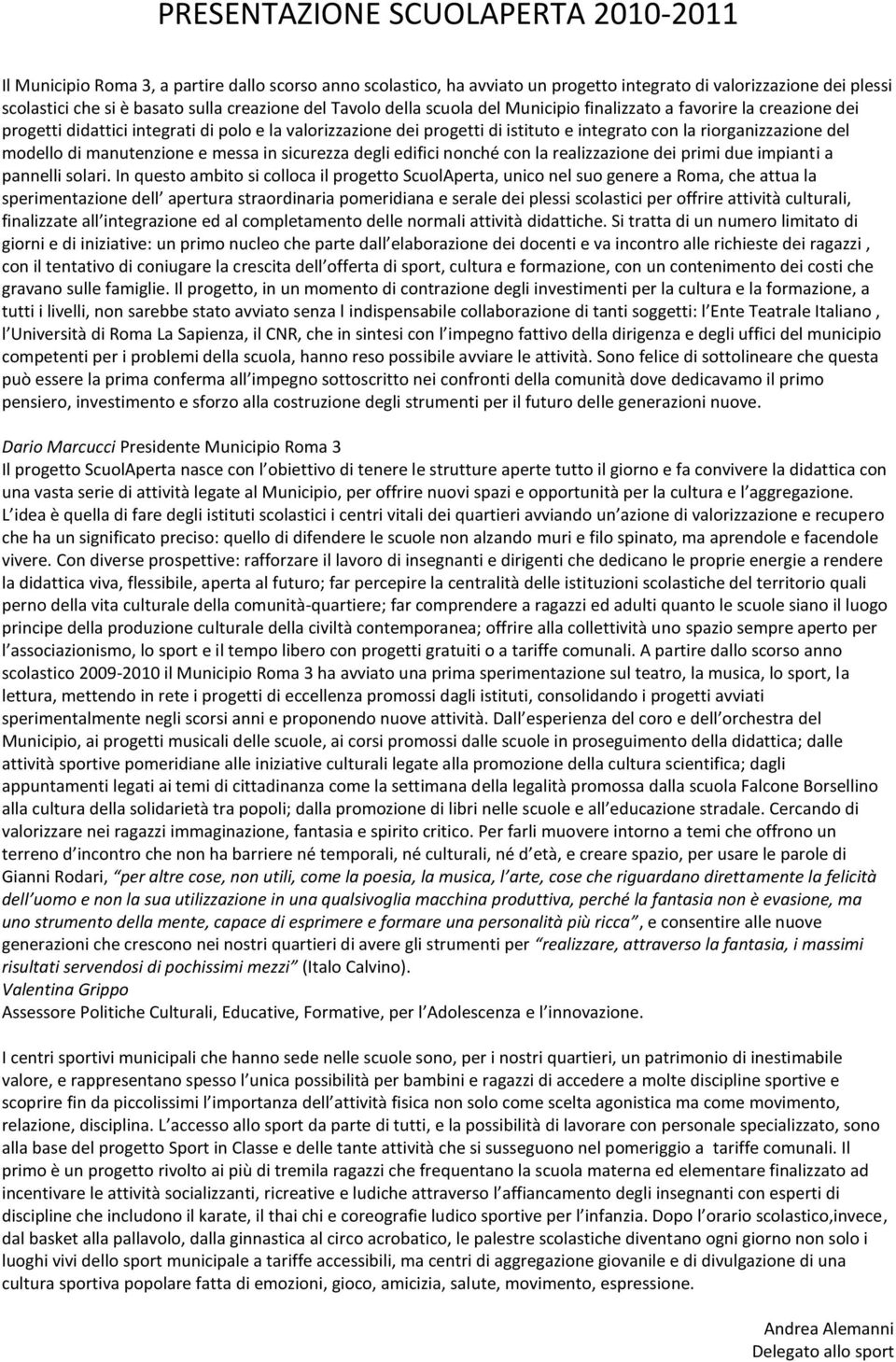 riorganizzazione del modello di manutenzione e messa in sicurezza degli edifici nonché con la realizzazione dei primi due impianti a pannelli solari.