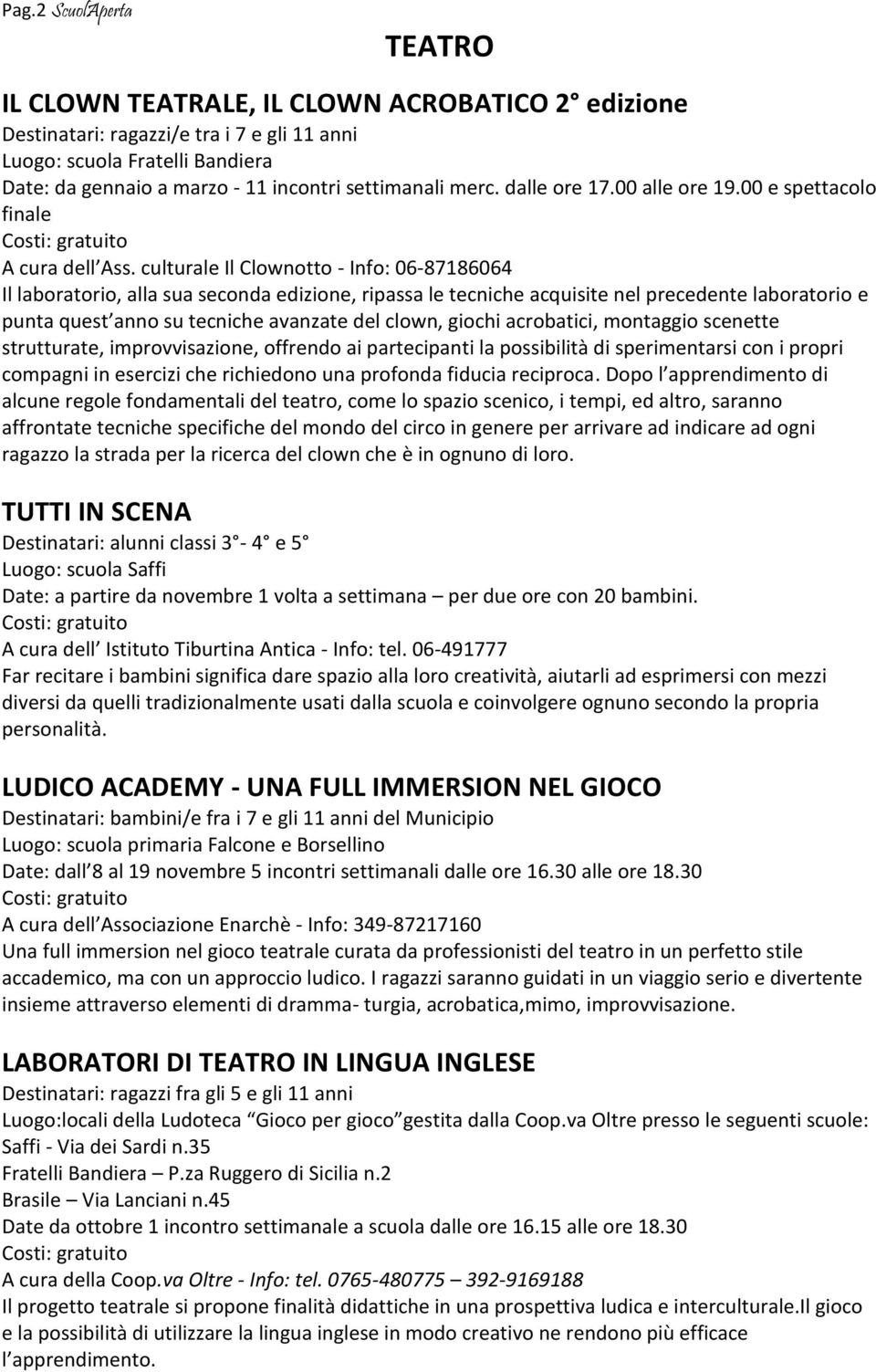 culturale Il Clownotto - Info: 06-87186064 Il laboratorio, alla sua seconda edizione, ripassa le tecniche acquisite nel precedente laboratorio e punta quest anno su tecniche avanzate del clown,