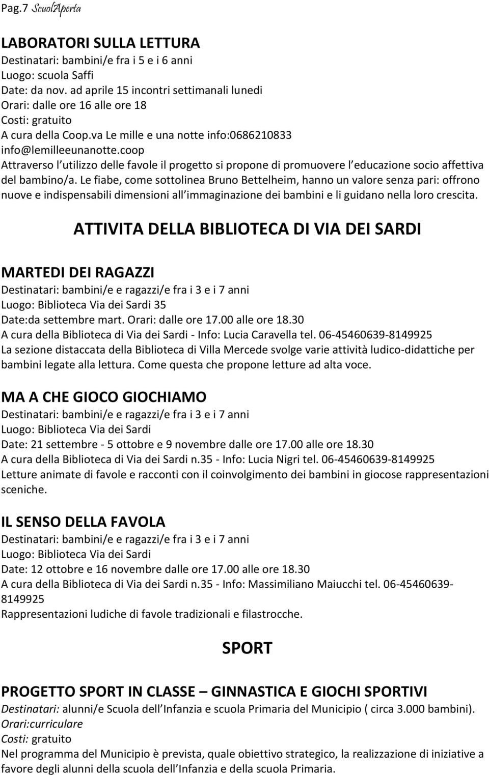 coop Attraverso l utilizzo delle favole il progetto si propone di promuovere l educazione socio affettiva del bambino/a.