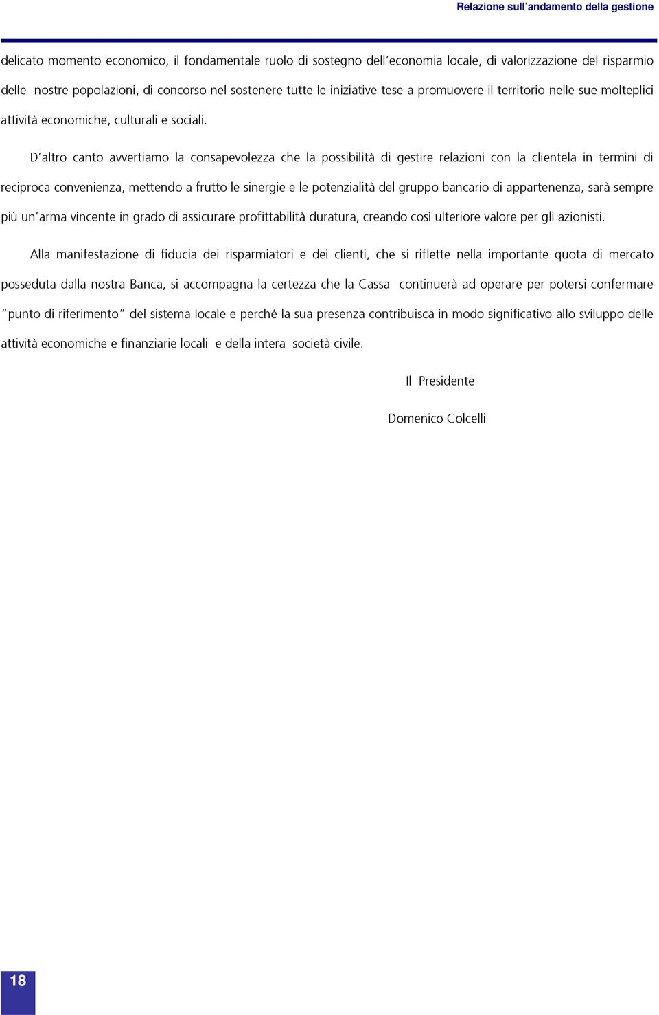 D altro canto avvertiamo la consapevolezza che la possibilità di gestire relazioni con la clientela in termini di reciproca convenienza, mettendo a frutto le sinergie e le potenzialità del gruppo