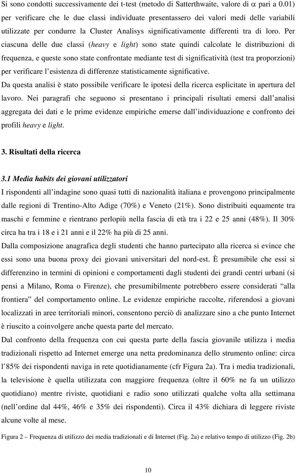 Per ciascuna delle due classi (heavy e light) sono state quindi calcolate le distribuzioni di frequenza, e queste sono state confrontate mediante test di significatività (test tra proporzioni) per