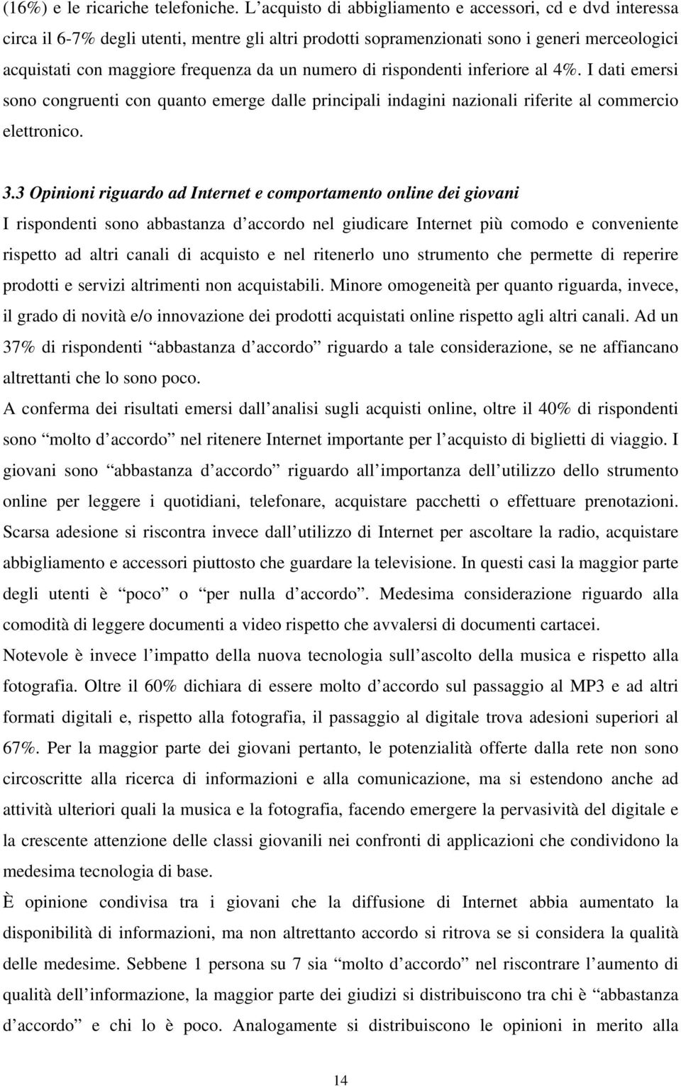 numero di rispondenti inferiore al 4%. I dati emersi sono congruenti con quanto emerge dalle principali indagini nazionali riferite al commercio elettronico. 3.