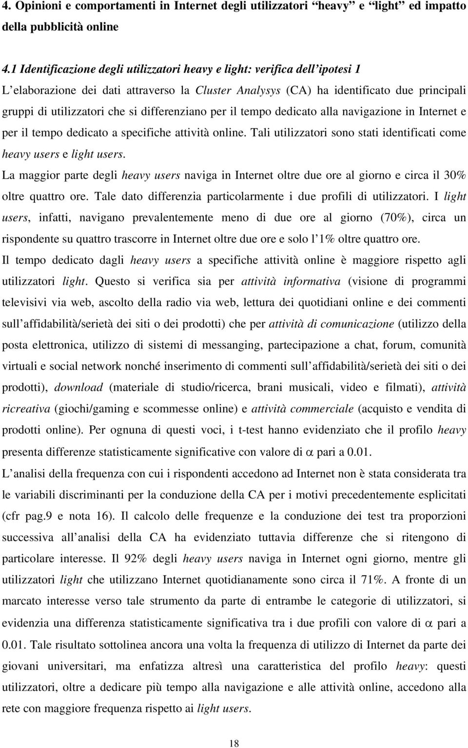 differenziano per il tempo dedicato alla navigazione in Internet e per il tempo dedicato a specifiche attività online. Tali utilizzatori sono stati identificati come heavy users e light users.