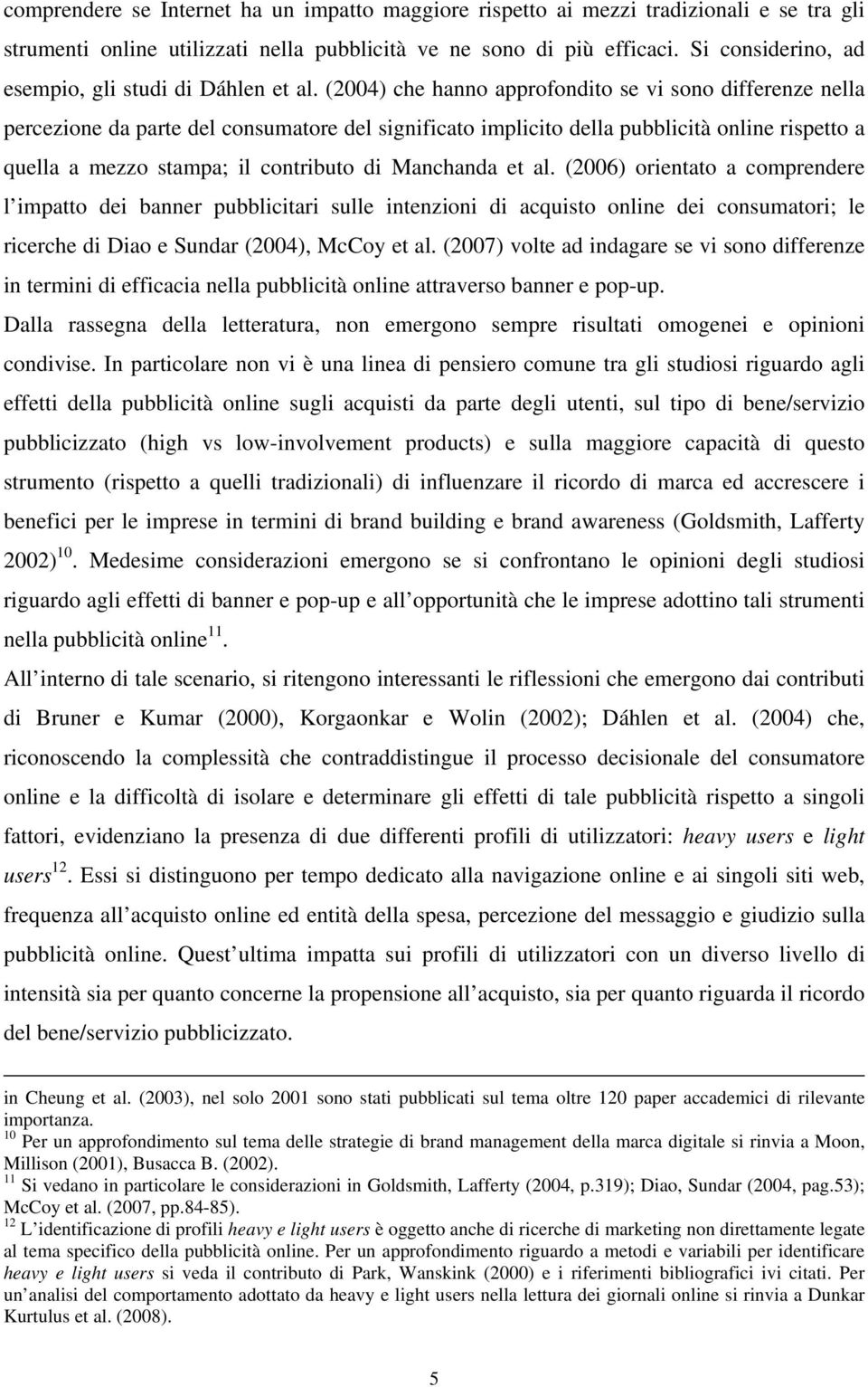 (2004) che hanno approfondito se vi sono differenze nella percezione da parte del consumatore del significato implicito della pubblicità online rispetto a quella a mezzo stampa; il contributo di