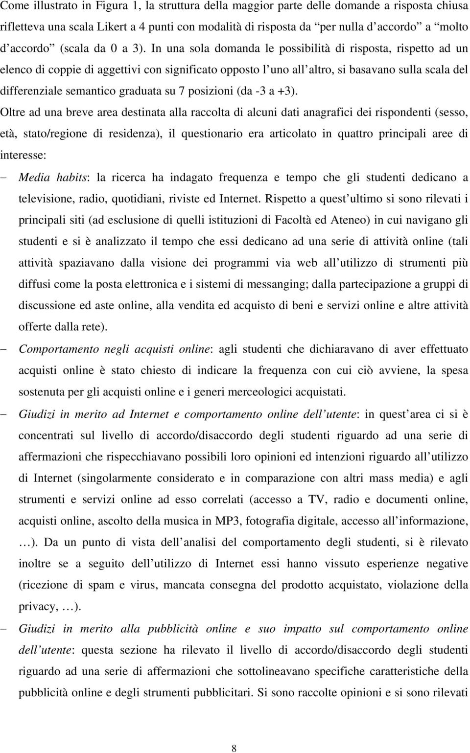 In una sola domanda le possibilità di risposta, rispetto ad un elenco di coppie di aggettivi con significato opposto l uno all altro, si basavano sulla scala del differenziale semantico graduata su 7