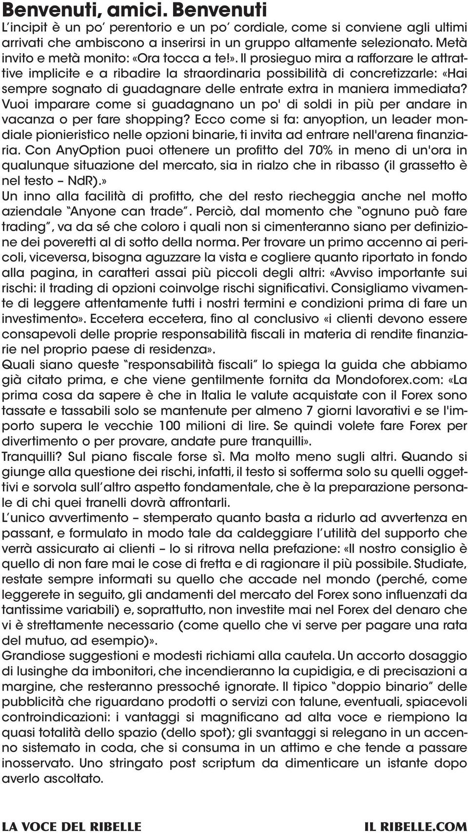 Il prosieguo mira a rafforzare le attrattive implicite e a ribadire la straordinaria possibilità di concretizzarle: «Hai sempre sognato di guadagnare delle entrate extra in maniera immediata?