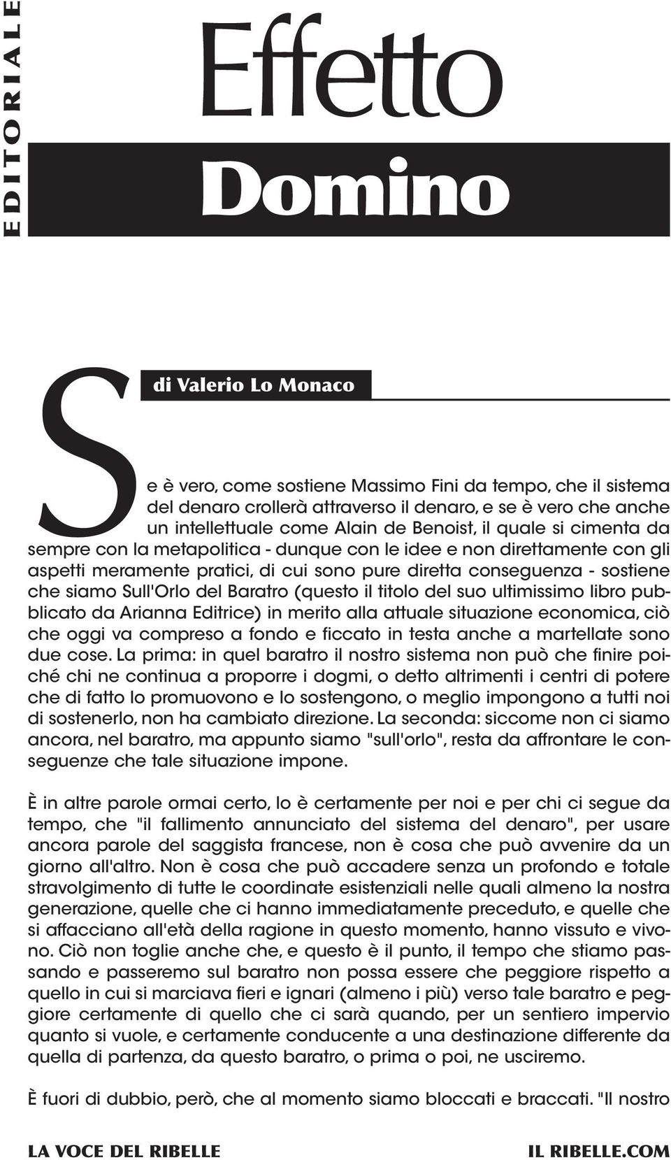 siamo Sull'Orlo del Baratro (questo il titolo del suo ultimissimo libro pubblicato da Arianna Editrice) in merito alla attuale situazione economica, ciò che oggi va compreso a fondo e ficcato in