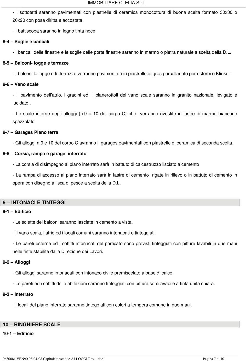 8-5 Balconi- logge e terrazze - I balconi le logge e le terrazze verranno pavimentate in piastrelle di gres porcellanato per esterni o Klinker.