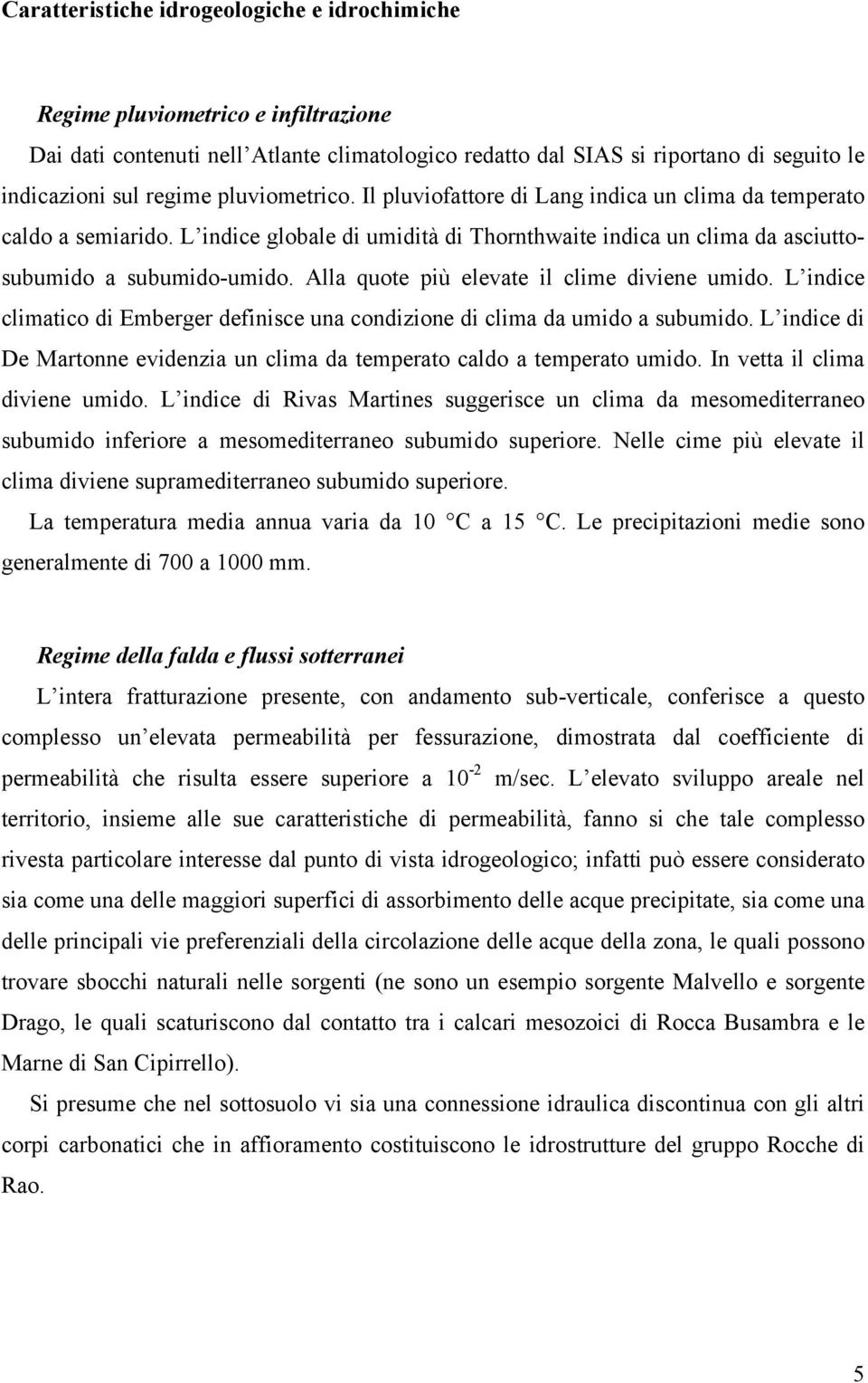 Alla quote più elevate il clime diviene umido. L indice climatico di Emberger definisce una condizione di clima da umido a subumido.