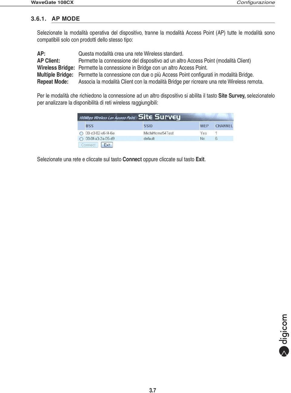 rete Wireless standard. AP Client: Permette la connessione del dispositivo ad un altro Access Point (modalità Client) Wireless Bridge: Permette la connessione in Bridge con un altro Access Point.