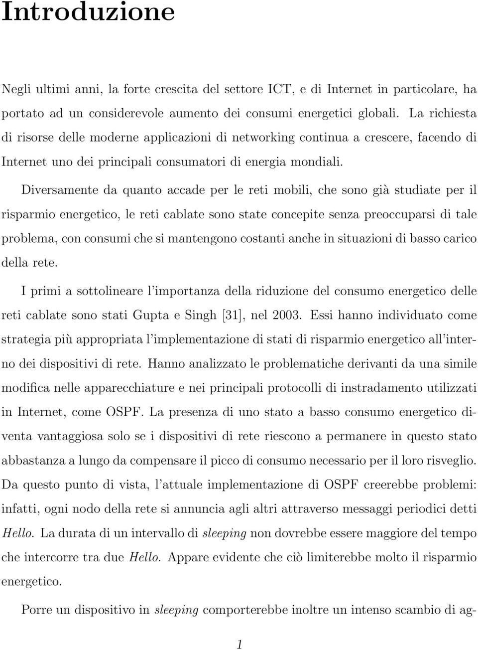 Diversamente da quanto accade per le reti mobili, che sono già studiate per il risparmio energetico, le reti cablate sono state concepite senza preoccuparsi di tale problema, con consumi che si