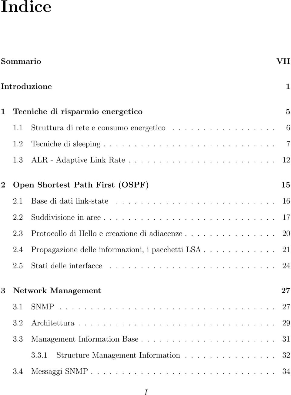 3 Protocollo di Hello e creazione di adiacenze............... 20 2.4 Propagazione delle informazioni, i pacchetti LSA............ 21 2.5 Stati delle interfacce........................... 24 3 Network Management 27 3.