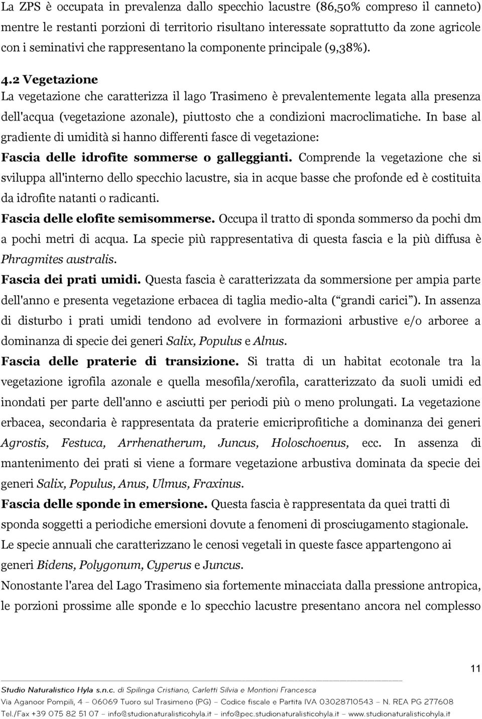 2 Vegetazione La vegetazione che caratterizza il lago Trasimeno è prevalentemente legata alla presenza dell'acqua (vegetazione azonale), piuttosto che a condizioni macroclimatiche.