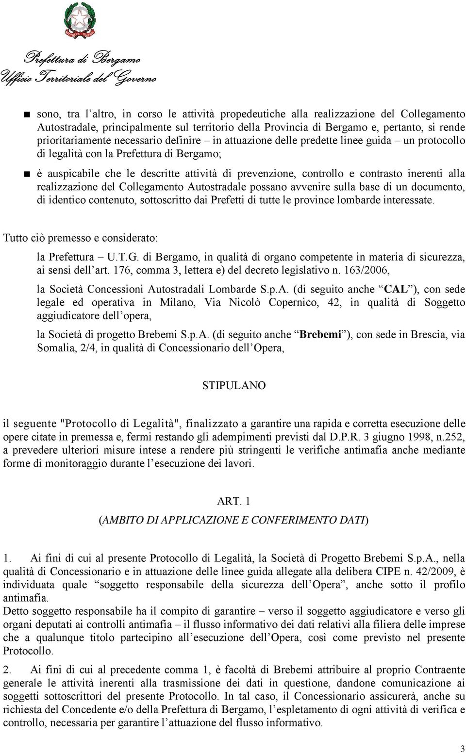 inerenti alla realizzazione del Collegamento Autostradale possano avvenire sulla base di un documento, di identico contenuto, sottoscritto dai Prefetti di tutte le province lombarde interessate.