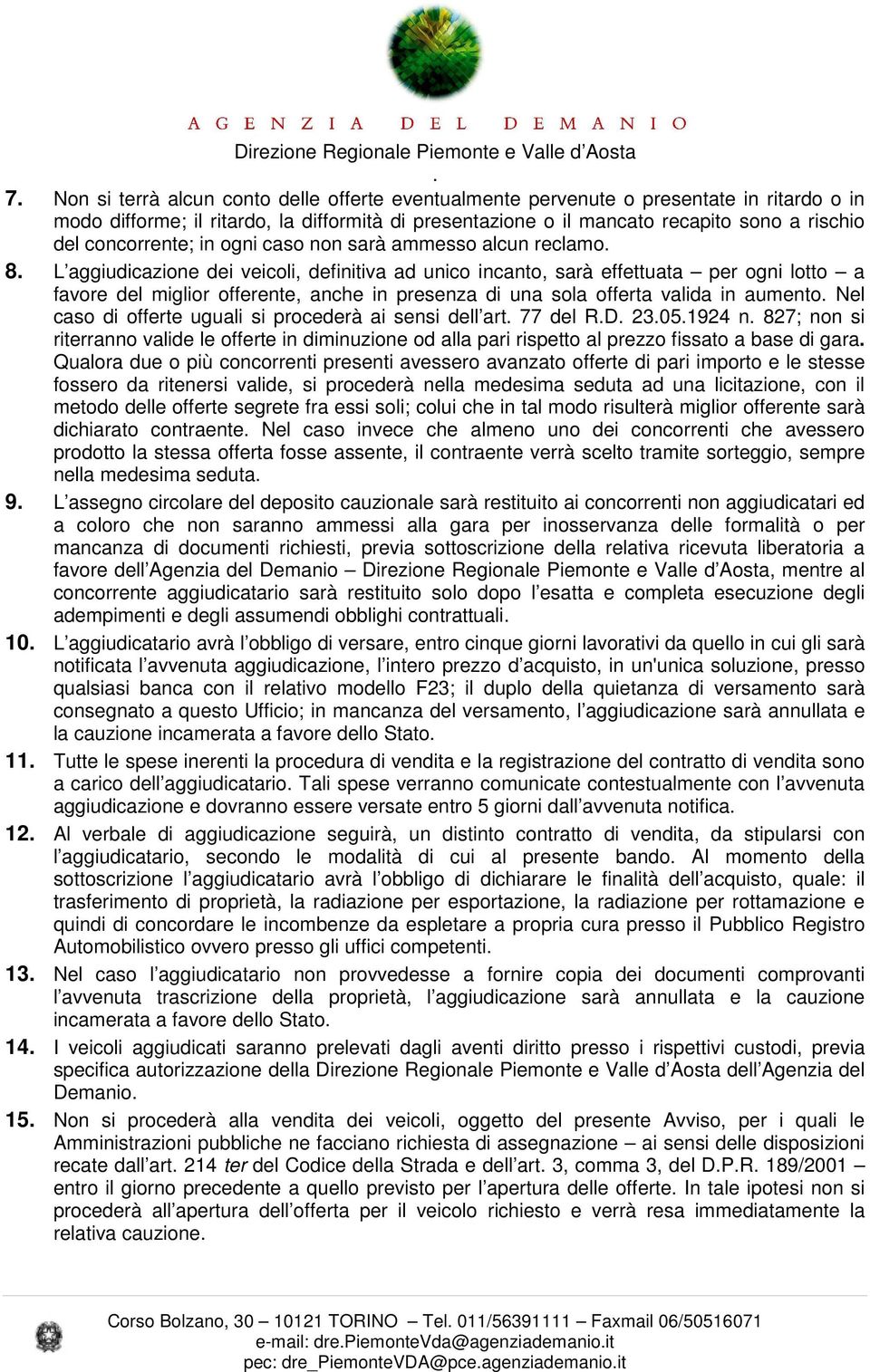 del miglior offerente, anche in presenza di una sola offerta valida in aumento Nel caso di offerte uguali si procederà ai sensi dell art 77 del RD 23051924 n 827; non si riterranno valide le offerte