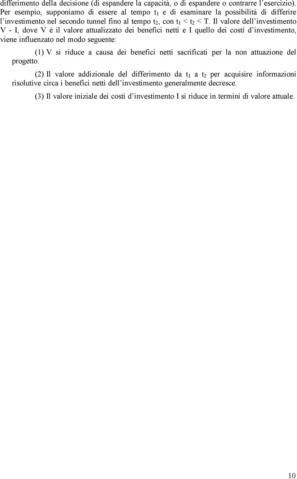 Il vlore dell invesimeno V - I, dove V è il vlore ulizzo dei benefici nei e I quello dei cosi d invesimeno, viene influenzo nel modo seguene: () V si riduce cus