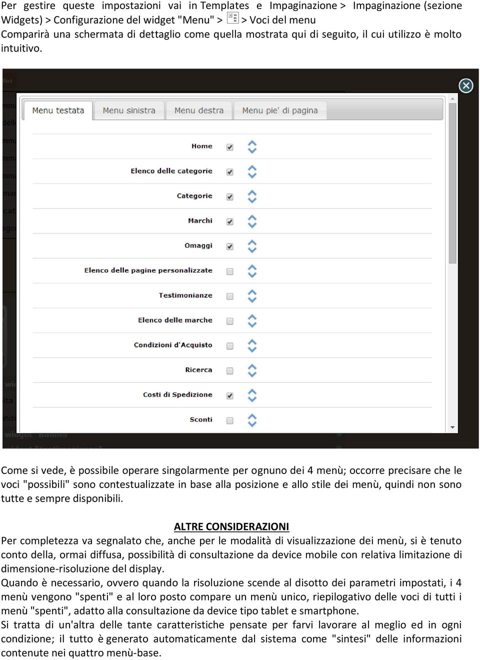 Come si vede, è possibile operare singolarmente per ognuno dei 4 menù; occorre precisare che le voci "possibili" sono contestualizzate in base alla posizione e allo stile dei menù, quindi non sono