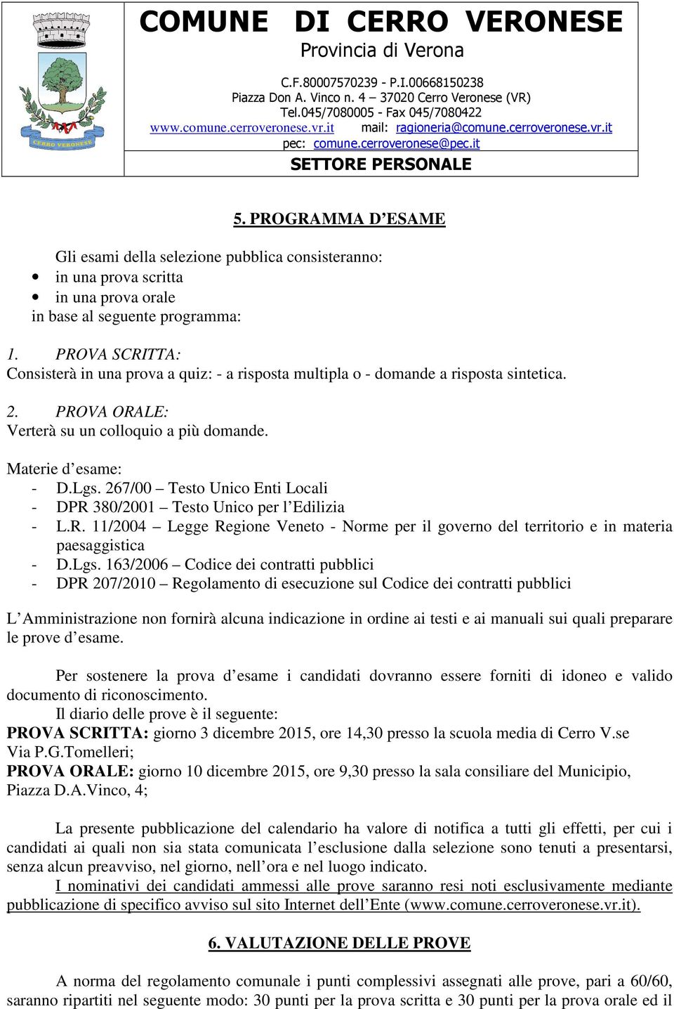 267/00 Testo Unico Enti Locali - DPR 380/2001 Testo Unico per l Edilizia - L.R. 11/2004 Legge Regione Veneto - Norme per il governo del territorio e in materia paesaggistica - D.Lgs.