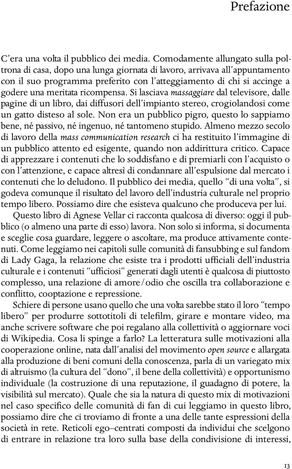 ricompensa. Si lasciava massaggiare dal televisore, dalle pagine di un libro, dai diffusori dell impianto stereo, crogiolandosi come un gatto disteso al sole.