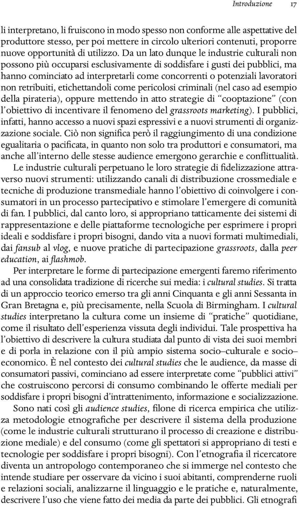 Da un lato dunque le industrie culturali non possono più occuparsi esclusivamente di soddisfare i gusti dei pubblici, ma hanno cominciato ad interpretarli come concorrenti o potenziali lavoratori non