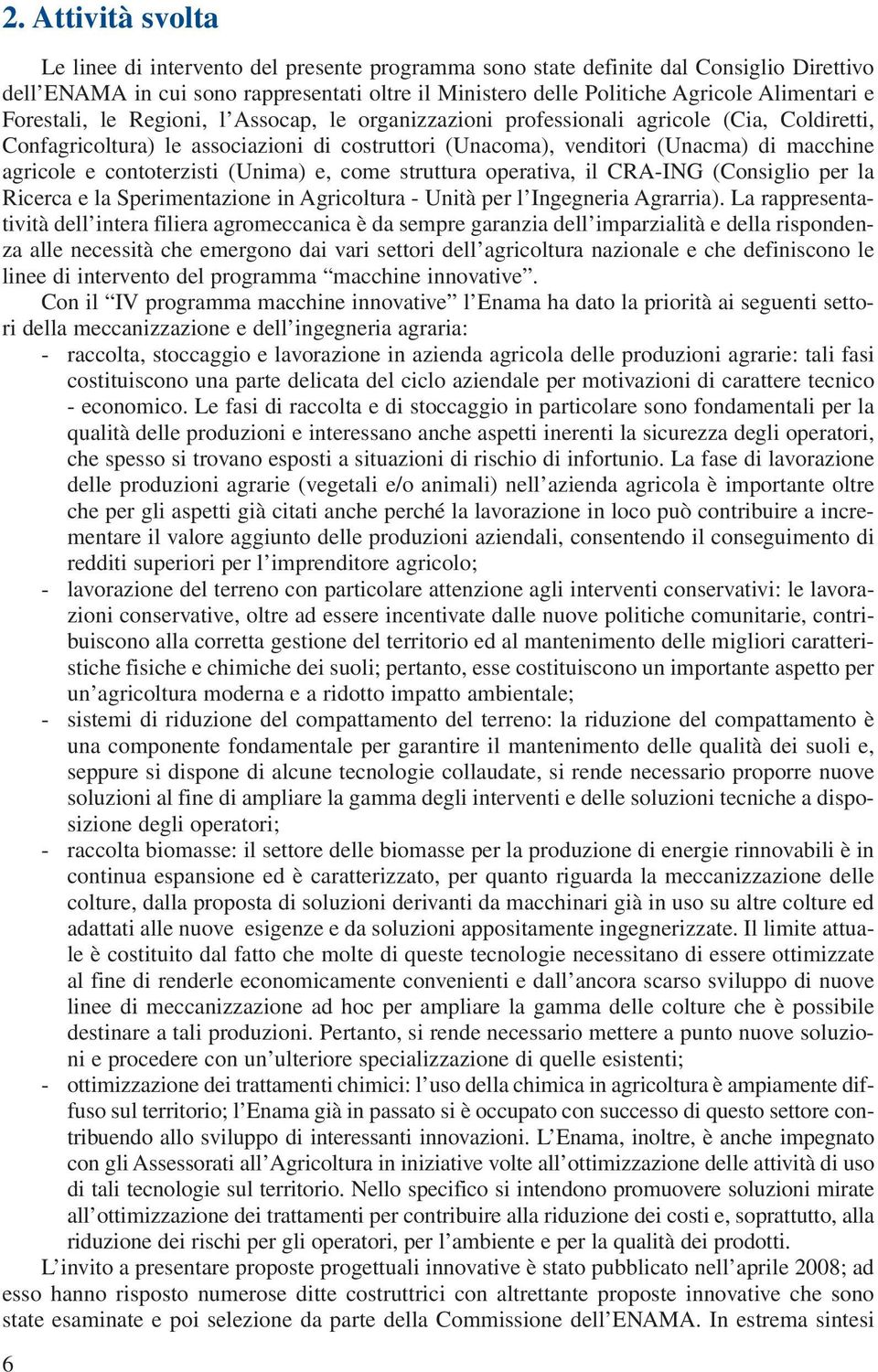 agricole e contoterzisti (Unima) e, come struttura operativa, il CRA-ING (Consiglio per la Ricerca e la Sperimentazione in Agricoltura - Unità per l Ingegneria Agrarria).