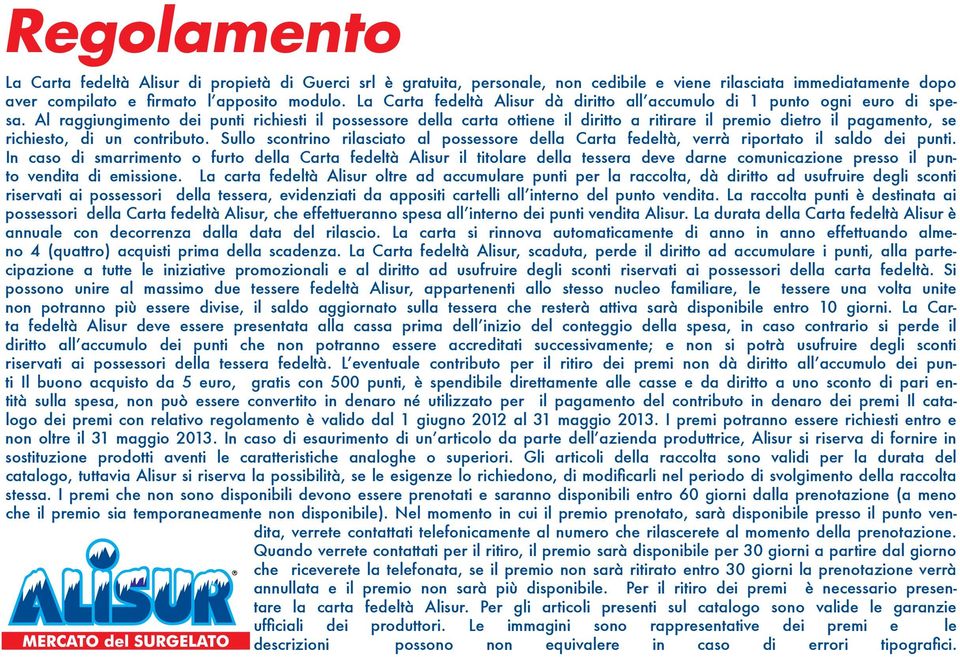 Al raggiungimento dei punti richiesti il possessore della carta ottiene il diritto a ritirare il premio dietro il pagamento, se richiesto, di un contributo.