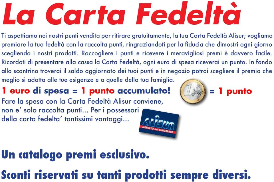 Ricordati di presentare alla cassa la Carta Fedeltà, ogni euro di spesa riceverai un punto.